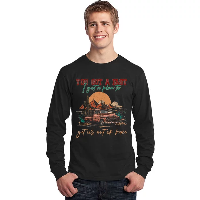 You Got A Fast Car I Got A Plan To Get Us Out Of Here Tall Long Sleeve T-Shirt