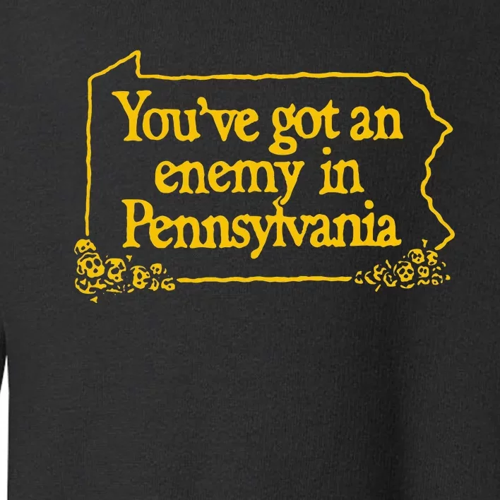 YouVe Got An Enemy Funny In Pennsylvania Funny Toddler Sweatshirt