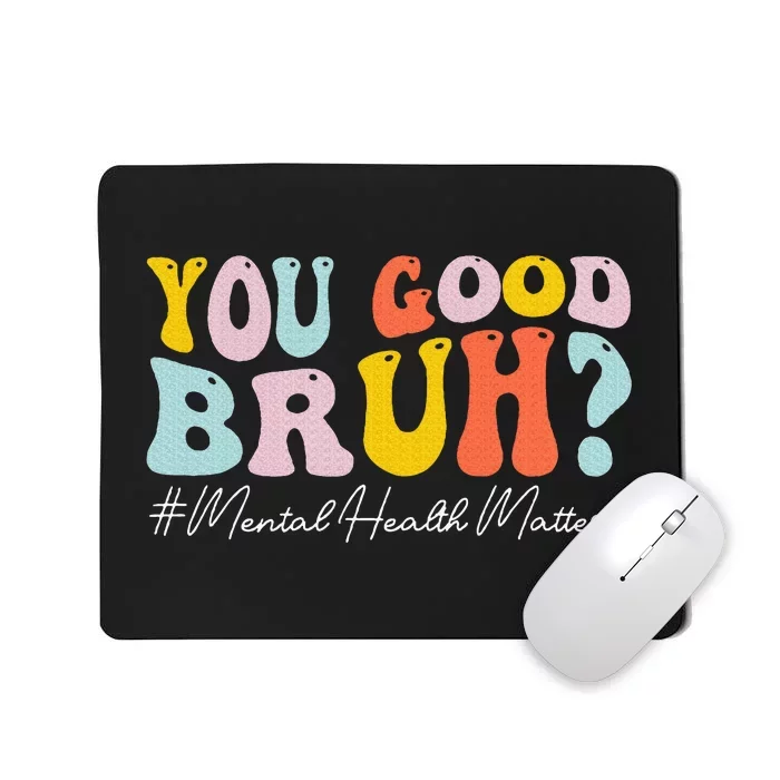 You Good Bruh Mental Health Brain Counselor Therapist Mousepad