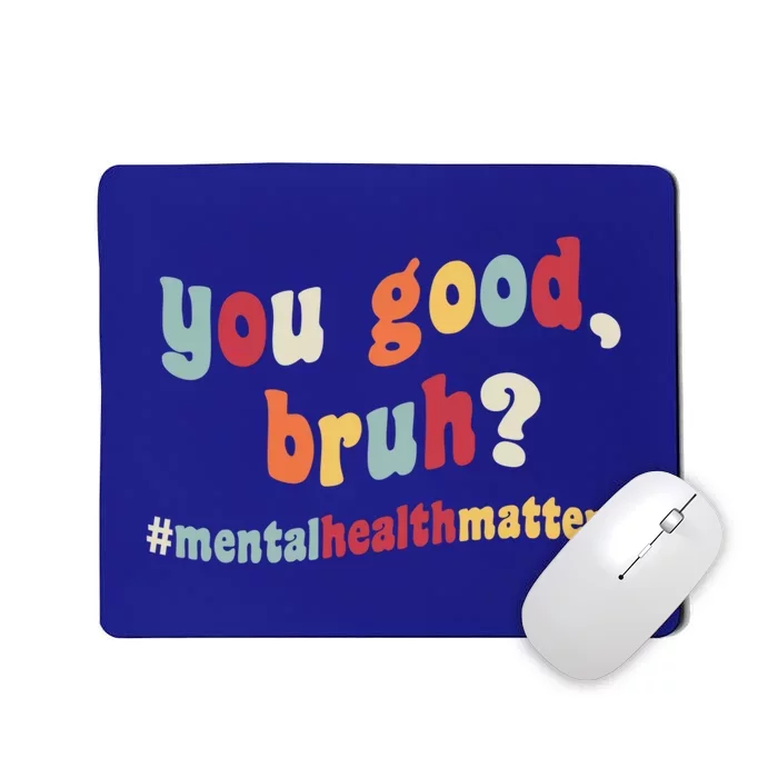 You Good Bruh? Tal Health Awareness Day Self Care Therapy Gift Mousepad