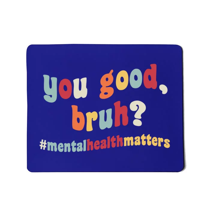 You Good Bruh? Tal Health Awareness Day Self Care Therapy Gift Mousepad