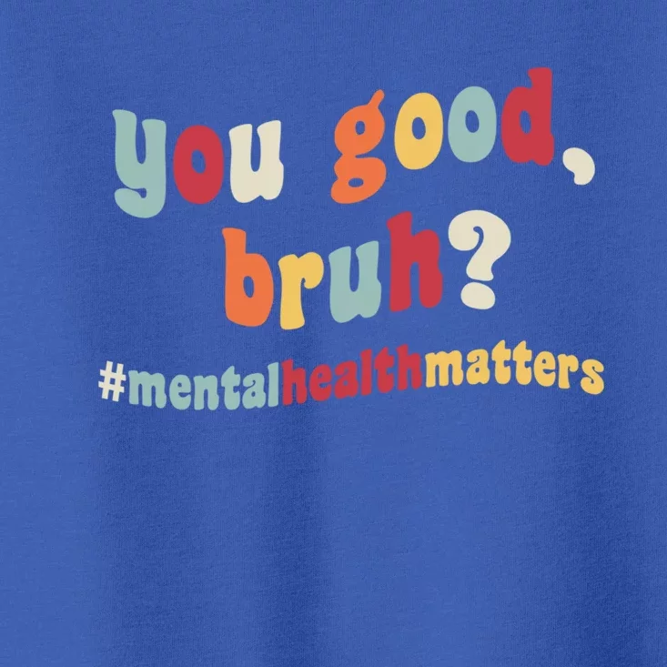 You Good Bruh? Tal Health Awareness Day Self Care Therapy Gift Toddler T-Shirt