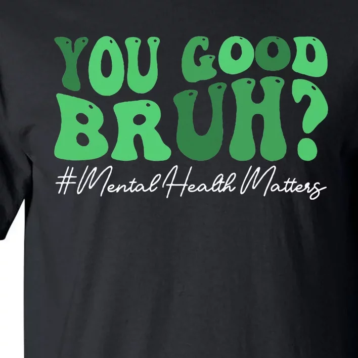 You Good Bruh Mental Health Brain Counselor Therapist Tall T-Shirt