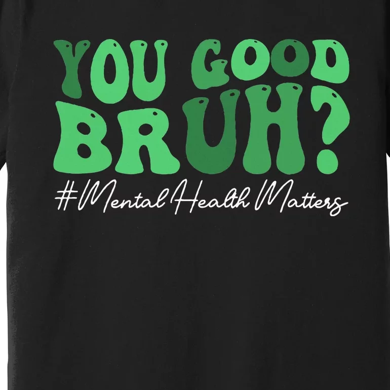 You Good Bruh Mental Health Brain Counselor Therapist Premium T-Shirt