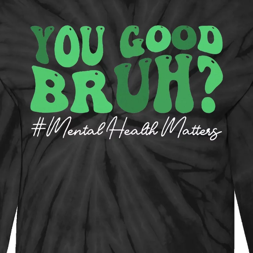 You Good Bruh Mental Health Brain Counselor Therapist Tie-Dye Long Sleeve Shirt