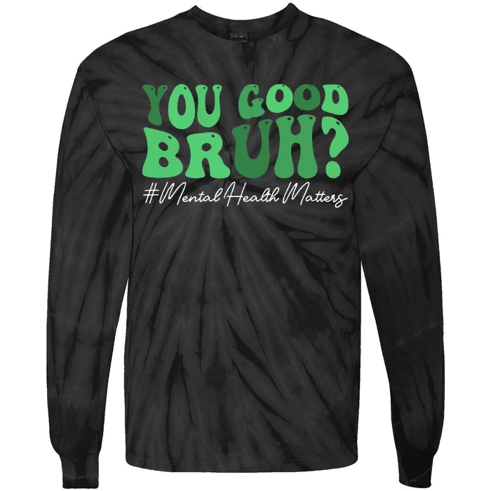 You Good Bruh Mental Health Brain Counselor Therapist Tie-Dye Long Sleeve Shirt