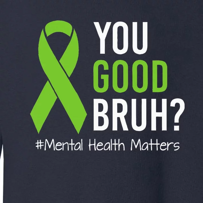 You Good Bruh Mental Health Matters Awareness Green Ribbon Toddler Sweatshirt