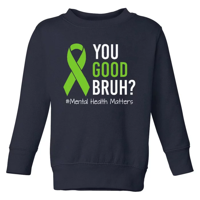 You Good Bruh Mental Health Matters Awareness Green Ribbon Toddler Sweatshirt