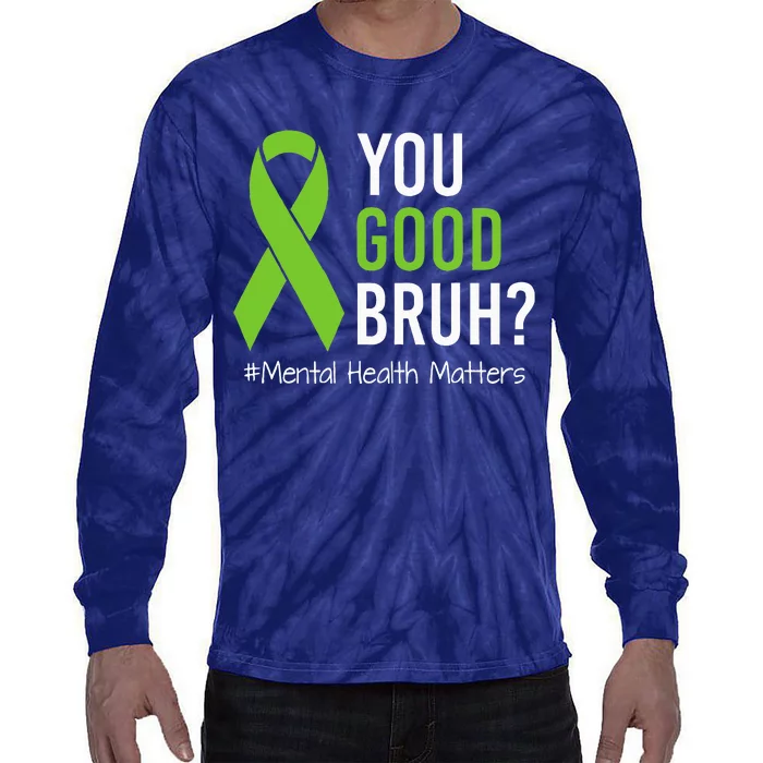 You Good Bruh Mental Health Matters Awareness Green Ribbon Tie-Dye Long Sleeve Shirt