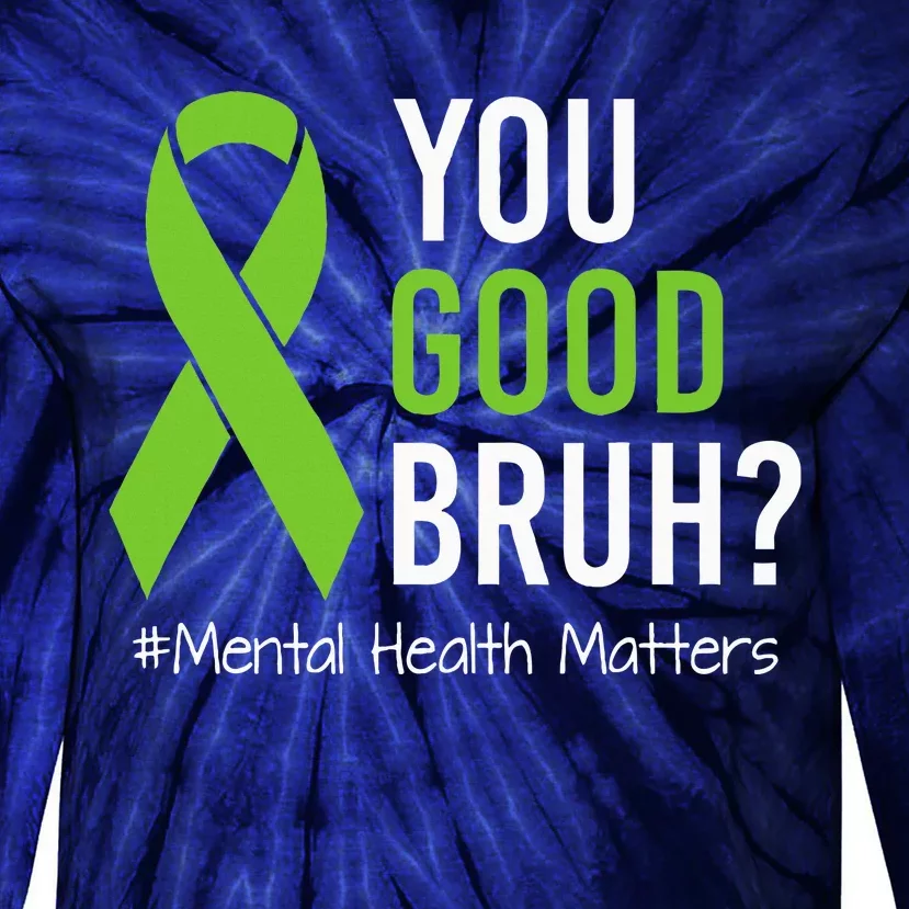 You Good Bruh Mental Health Matters Awareness Green Ribbon Tie-Dye Long Sleeve Shirt