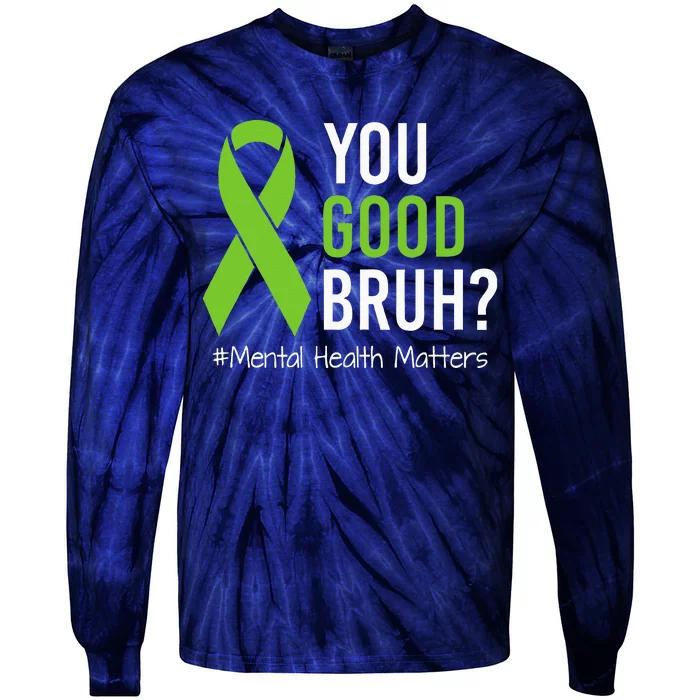 You Good Bruh Mental Health Matters Awareness Green Ribbon Tie-Dye Long Sleeve Shirt