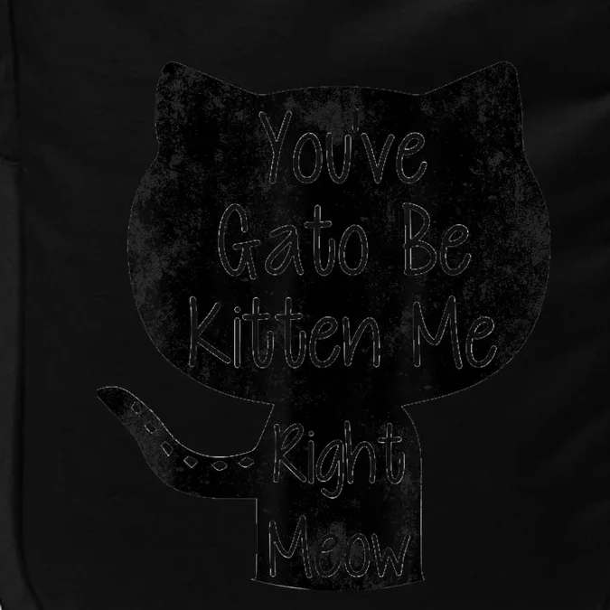 You Gato Be Kitten Me Right Meow Distressed Cat Pun Impact Tech Backpack