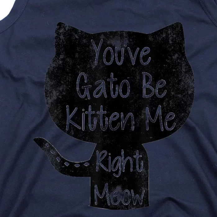 You Gato Be Kitten Me Right Meow Distressed Cat Pun Tank Top