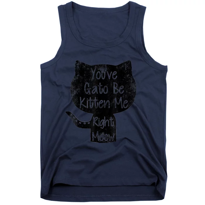 You Gato Be Kitten Me Right Meow Distressed Cat Pun Tank Top