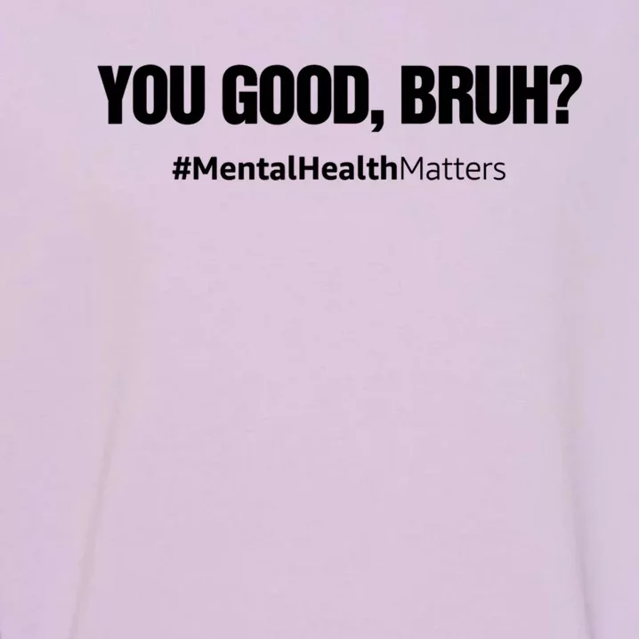 You Good Bruh? Mental Health Human Brain Counselor Therapist Gift Garment-Dyed Sweatshirt