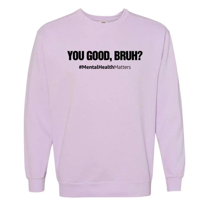 You Good Bruh? Mental Health Human Brain Counselor Therapist Gift Garment-Dyed Sweatshirt