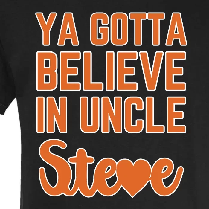 Ya Gotta Believe In Uncle Steve Garment-Dyed Heavyweight T-Shirt