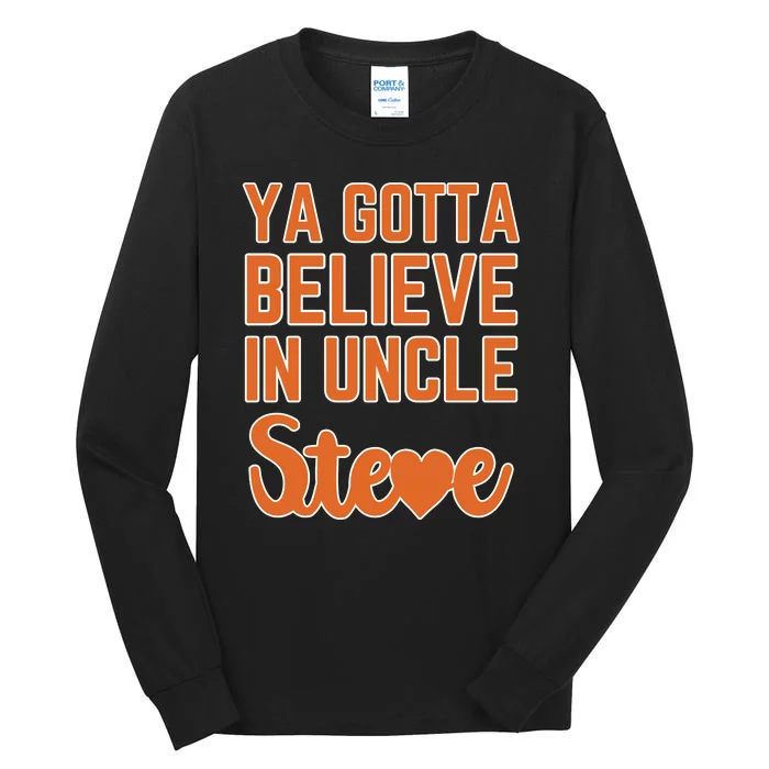 Ya Gotta Believe In Uncle Steve Tall Long Sleeve T-Shirt