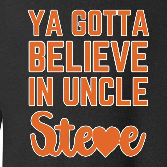 Ya Gotta Believe In Uncle Steve Toddler Sweatshirt