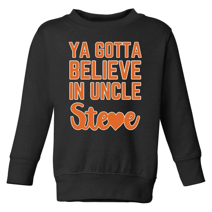 Ya Gotta Believe In Uncle Steve Toddler Sweatshirt