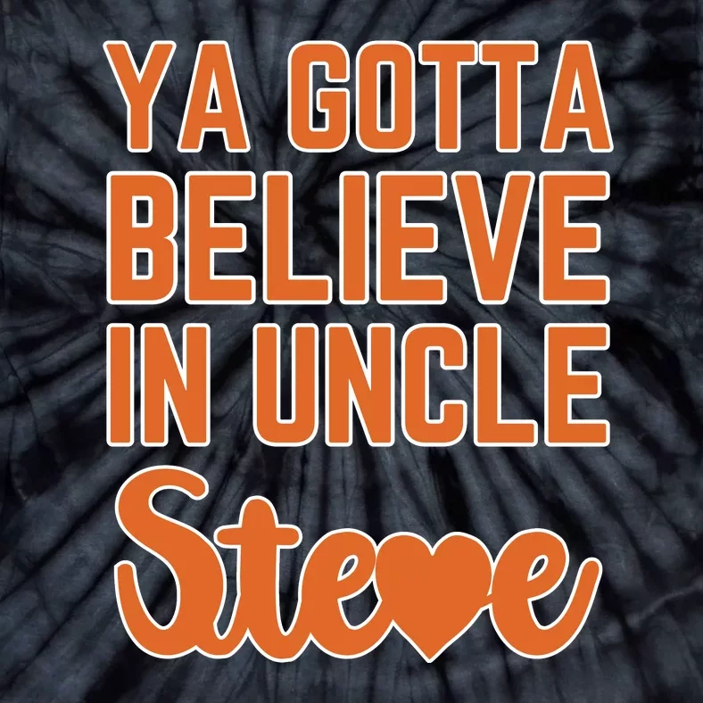 Ya Gotta Believe In Uncle Steve Tie-Dye T-Shirt