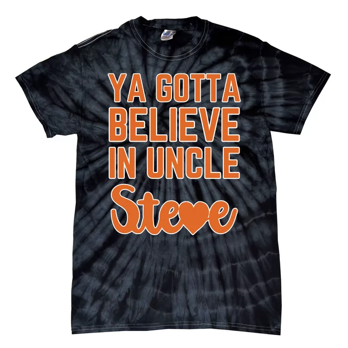 Ya Gotta Believe In Uncle Steve Tie-Dye T-Shirt