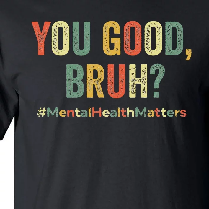 You Good Bruh Therapy Support Mental Health Awareness Month Tall T-Shirt