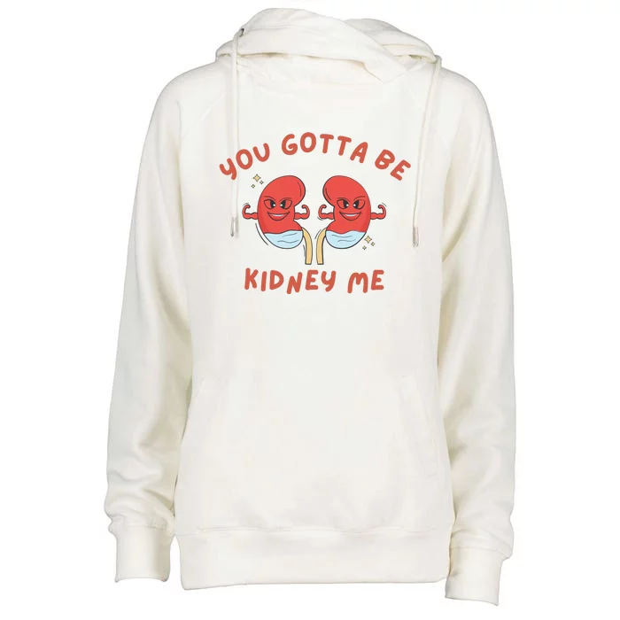 You Gotta Be Kidney Me Pun For A Kidney Donor Womens Funnel Neck Pullover Hood