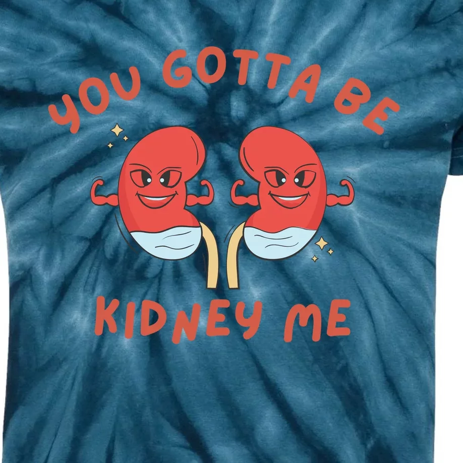 You Gotta Be Kidney Me Pun For A Kidney Donor Kids Tie-Dye T-Shirt