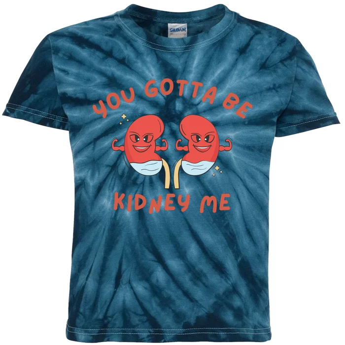 You Gotta Be Kidney Me Pun For A Kidney Donor Kids Tie-Dye T-Shirt