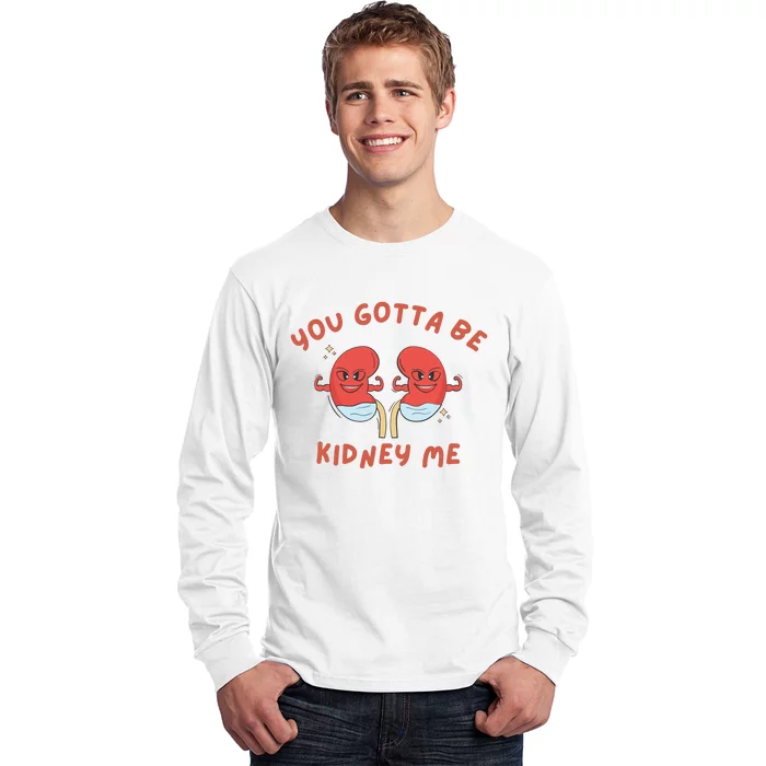 You Gotta Be Kidney Me Pun For A Kidney Donor Long Sleeve Shirt