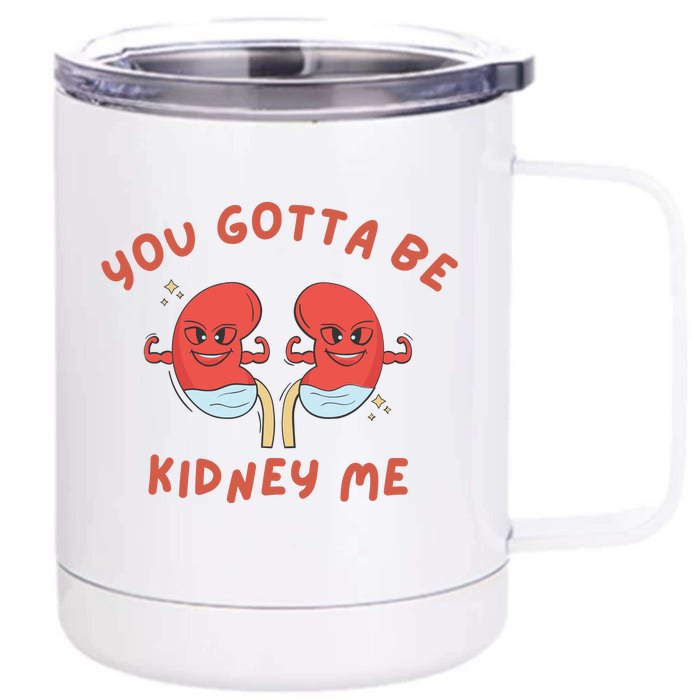 You Gotta Be Kidney Me Pun For A Kidney Donor Front & Back 12oz Stainless Steel Tumbler Cup