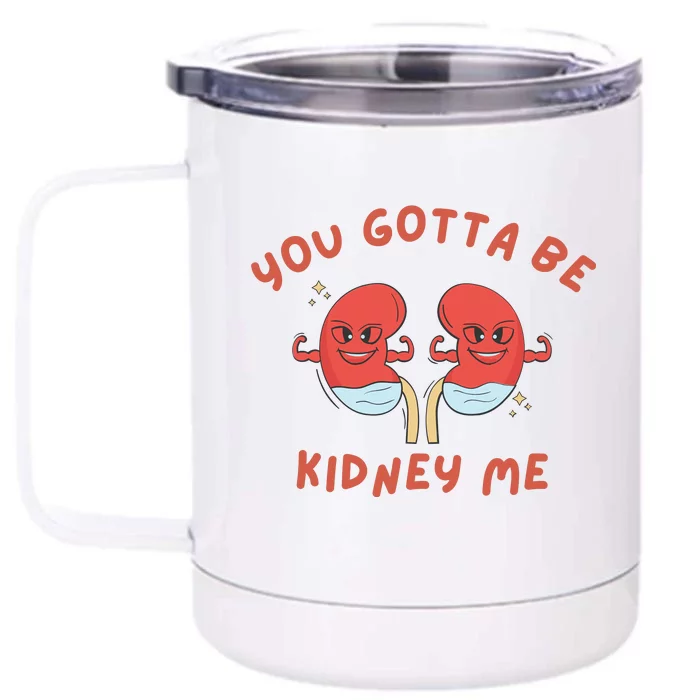 You Gotta Be Kidney Me Pun For A Kidney Donor Front & Back 12oz Stainless Steel Tumbler Cup