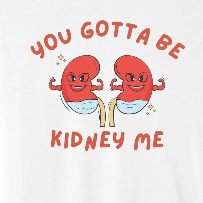 You Gotta Be Kidney Me Pun For A Kidney Donor ChromaSoft Performance T-Shirt