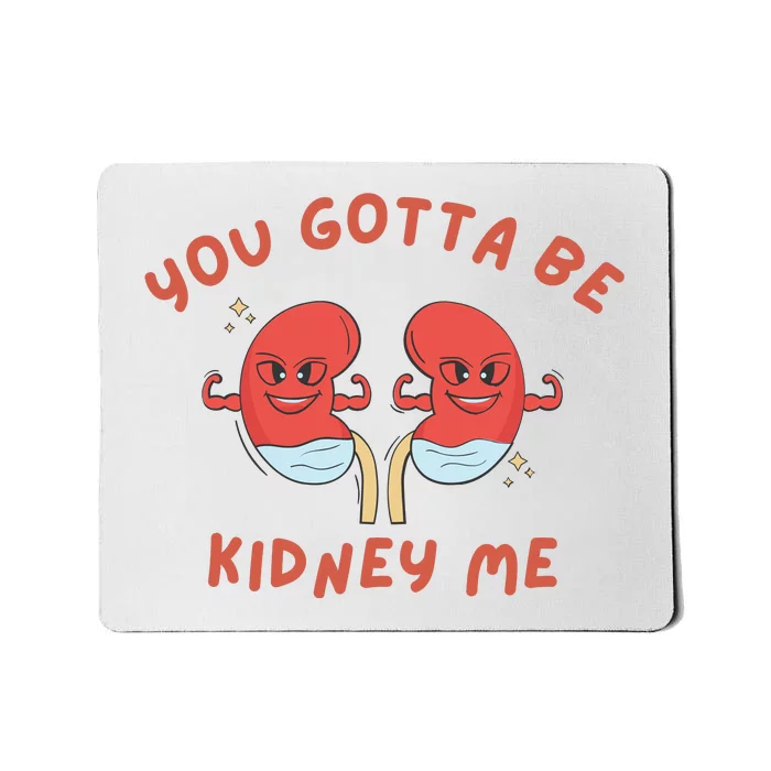 You Gotta Be Kidney Me Pun For A Kidney Donor Mousepad