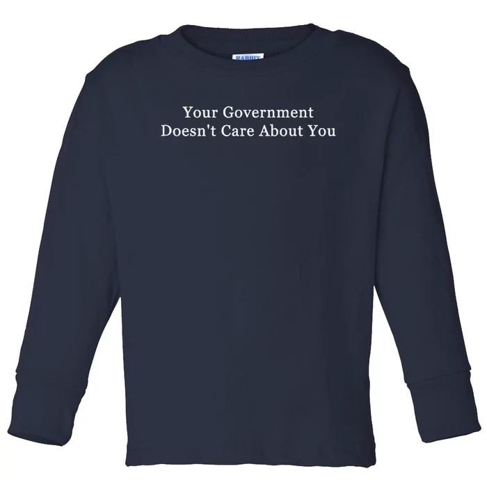 Your Government DoesnT Care About You Toddler Long Sleeve Shirt