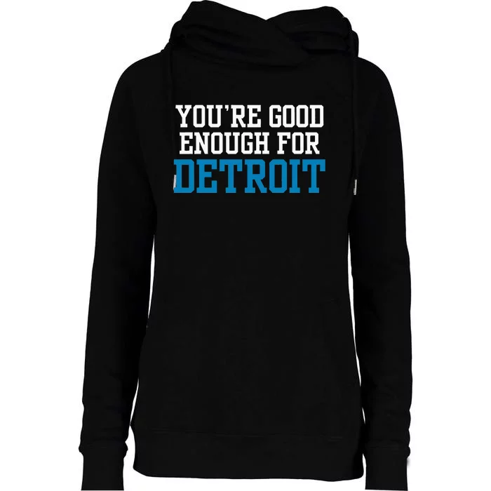 You’Re Good For Detroit Enough Womens Funnel Neck Pullover Hood