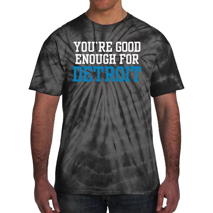 You’Re Good For Detroit Enough Tie-Dye T-Shirt