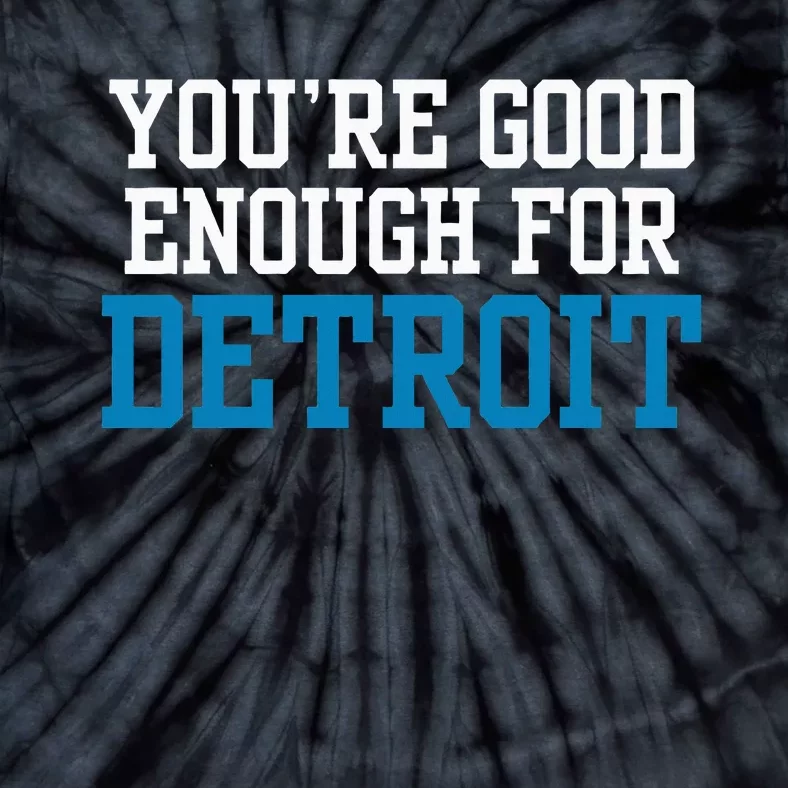 You’Re Good For Detroit Enough Tie-Dye T-Shirt