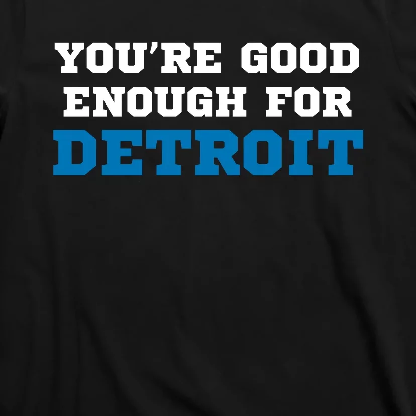 You’Re Good For Detroit Enough T-Shirt