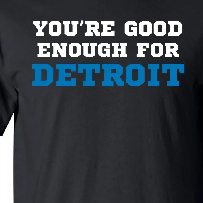 You’Re Good For Detroit Enough Tall T-Shirt