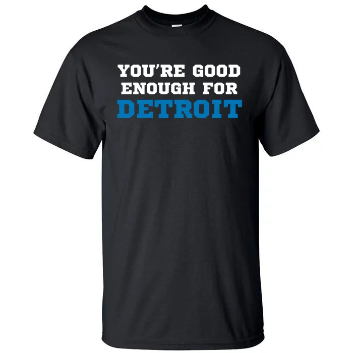 You’Re Good For Detroit Enough Tall T-Shirt