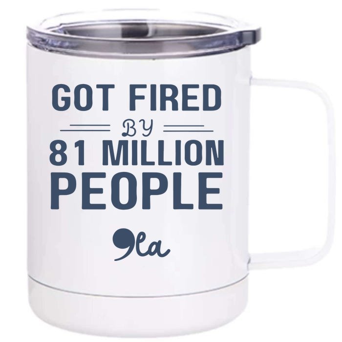 You Got Fired By 81 Million People Kamala Front & Back 12oz Stainless Steel Tumbler Cup