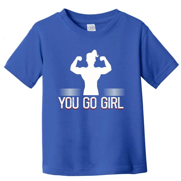 You Go Female Power Strength Design Gift Toddler T-Shirt