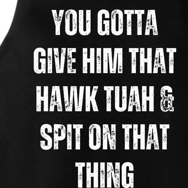 You Gotta Give Him That Hawk Tuah And Spit On That Thing Ladies Tri-Blend Wicking Tank