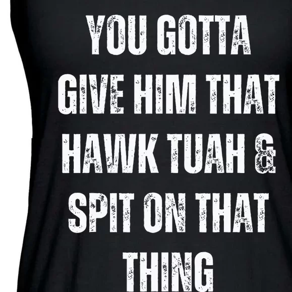 You Gotta Give Him That Hawk Tuah And Spit On That Thing Ladies Essential Flowy Tank