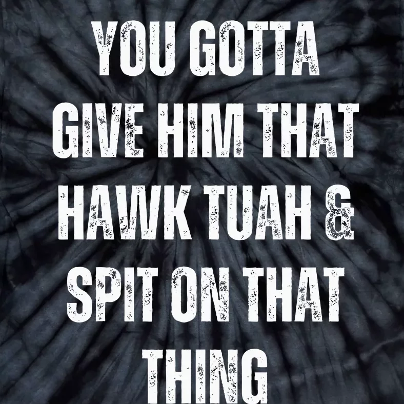 You Gotta Give Him That Hawk Tuah And Spit On That Thing Tie-Dye T-Shirt