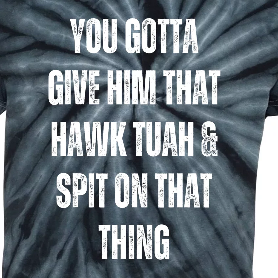 You Gotta Give Him That Hawk Tuah And Spit On That Thing Gift Kids Tie-Dye T-Shirt