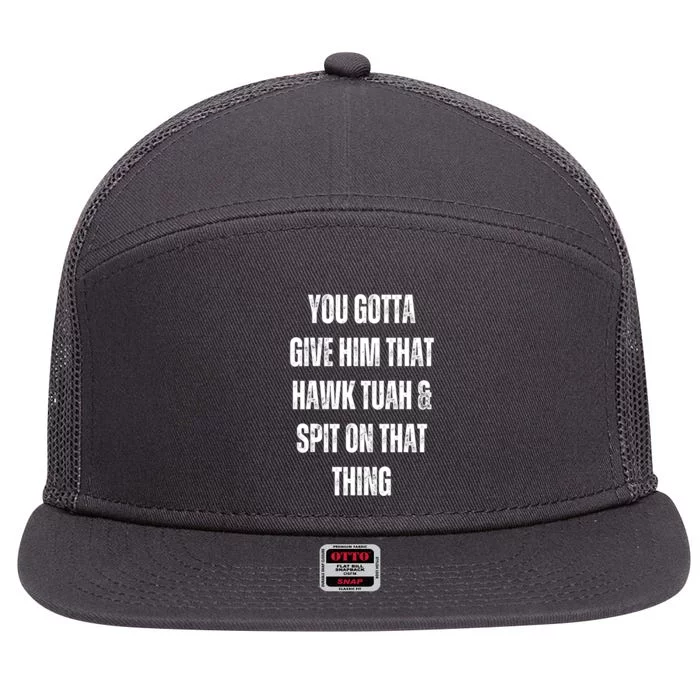 You Gotta Give Him That Hawk Tuah And Spit On That Thanggift 7 Panel Mesh Trucker Snapback Hat