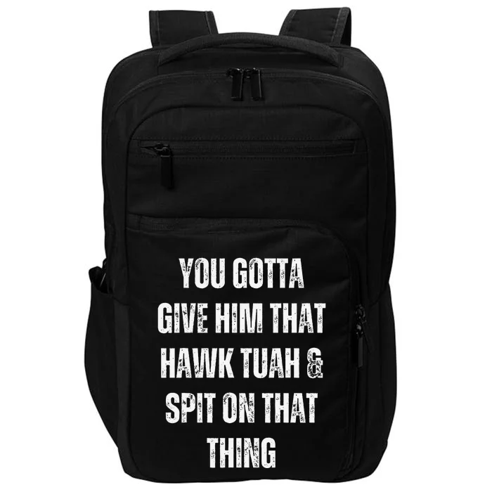 You Gotta Give Him That Hawk Tuah And Spit On That Thing Impact Tech Backpack